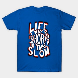 Life is way too short to take it slow. T-Shirt